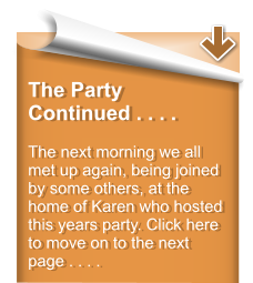 The Party Continued . . . .  The next morning we all met up again, being joined by some others, at the home of Karen who hosted this years party. Click here to move on to the next page . . . .